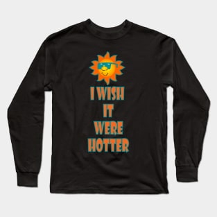 I wish it were hotter T-Shirt! Long Sleeve T-Shirt